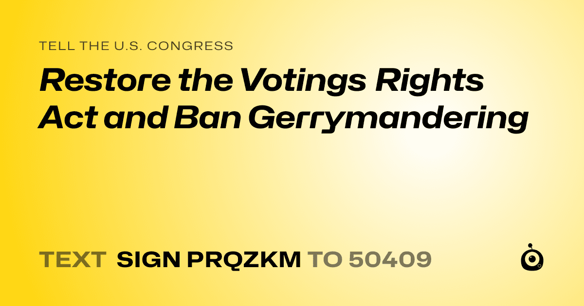 A shareable card that reads "tell the U.S. Congress: Restore the Votings Rights Act and Ban Gerrymandering" followed by "text sign PRQZKM to 50409"