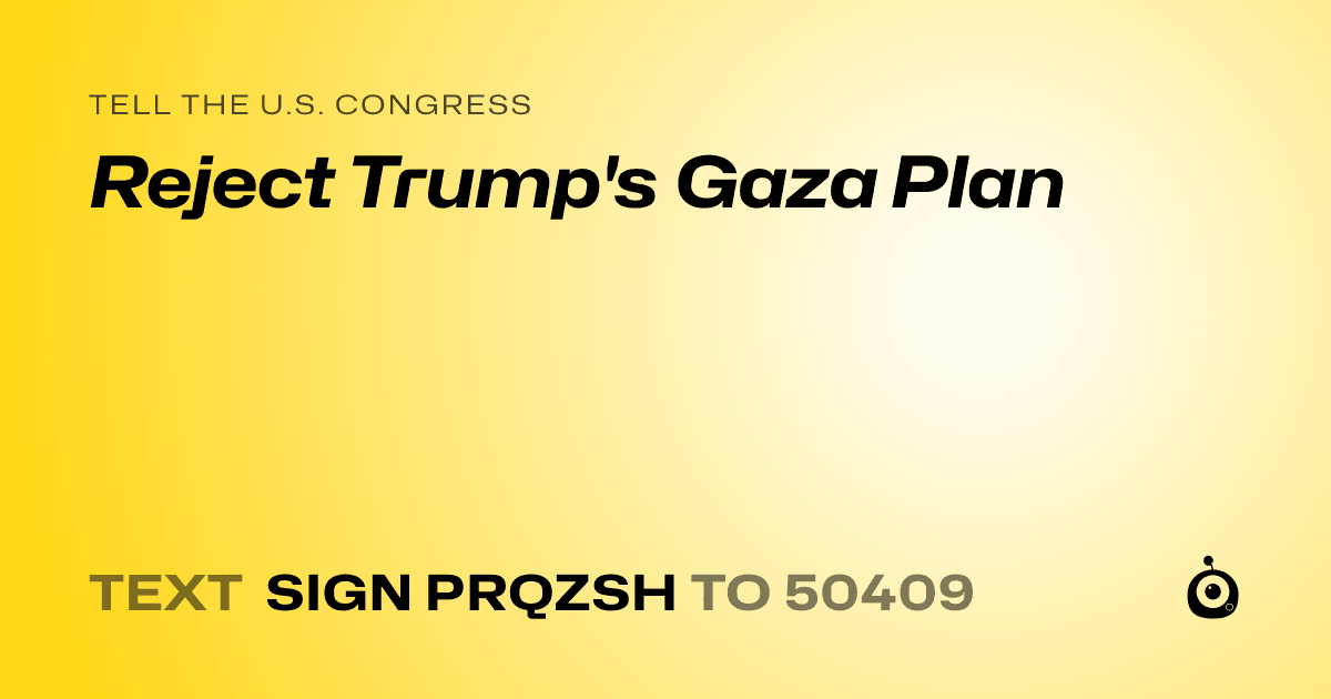 A shareable card that reads "tell the U.S. Congress: Reject Trump's Gaza Plan" followed by "text sign PRQZSH to 50409"