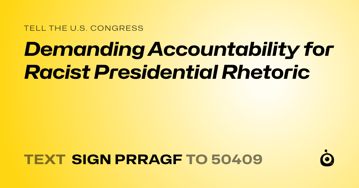 A shareable card that reads "tell the U.S. Congress: Demanding Accountability for Racist Presidential Rhetoric" followed by "text sign PRRAGF to 50409"