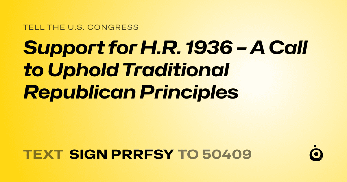 A shareable card that reads "tell the U.S. Congress: Support for H.R. 1936 – A Call to Uphold Traditional Republican Principles" followed by "text sign PRRFSY to 50409"