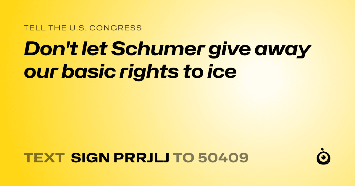 A shareable card that reads "tell the U.S. Congress: Don't let Schumer give away our basic rights to ice" followed by "text sign PRRJLJ to 50409"