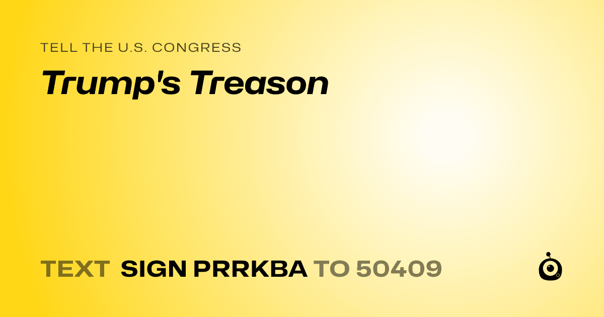 A shareable card that reads "tell the U.S. Congress: Trump's Treason" followed by "text sign PRRKBA to 50409"