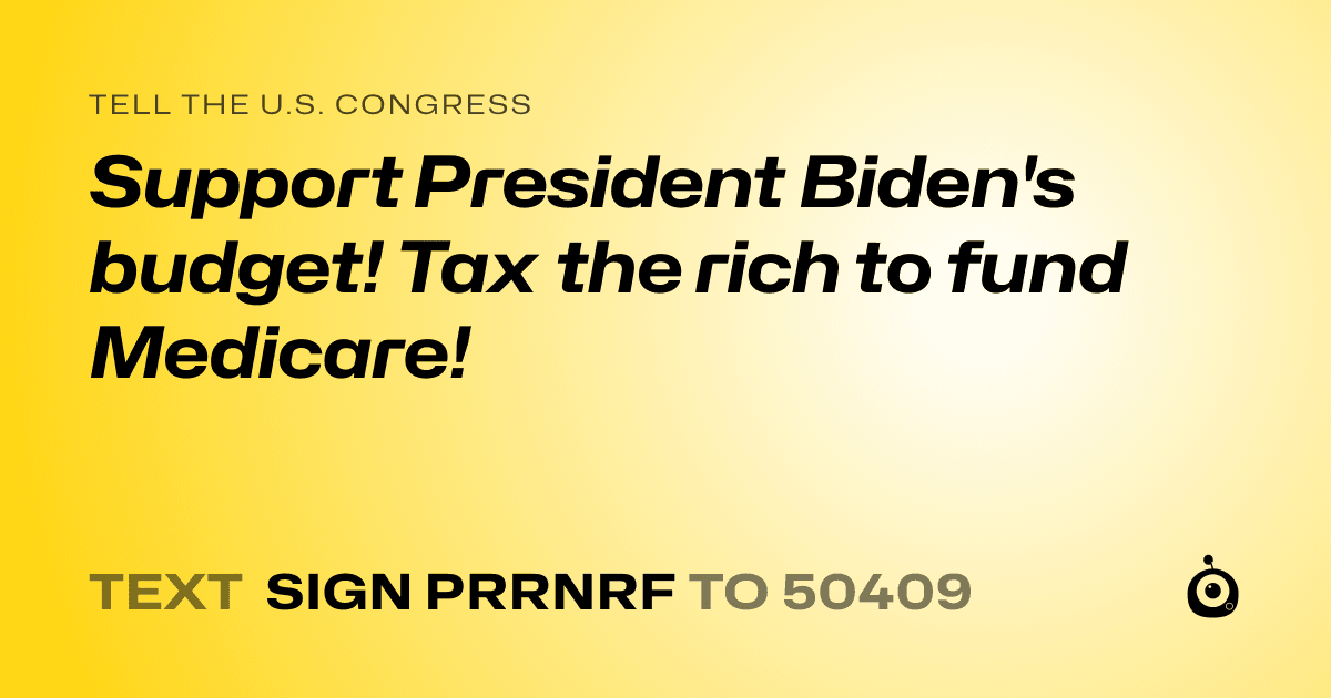 A shareable card that reads "tell the U.S. Congress: Support President Biden's budget! Tax the rich to fund Medicare!" followed by "text sign PRRNRF to 50409"