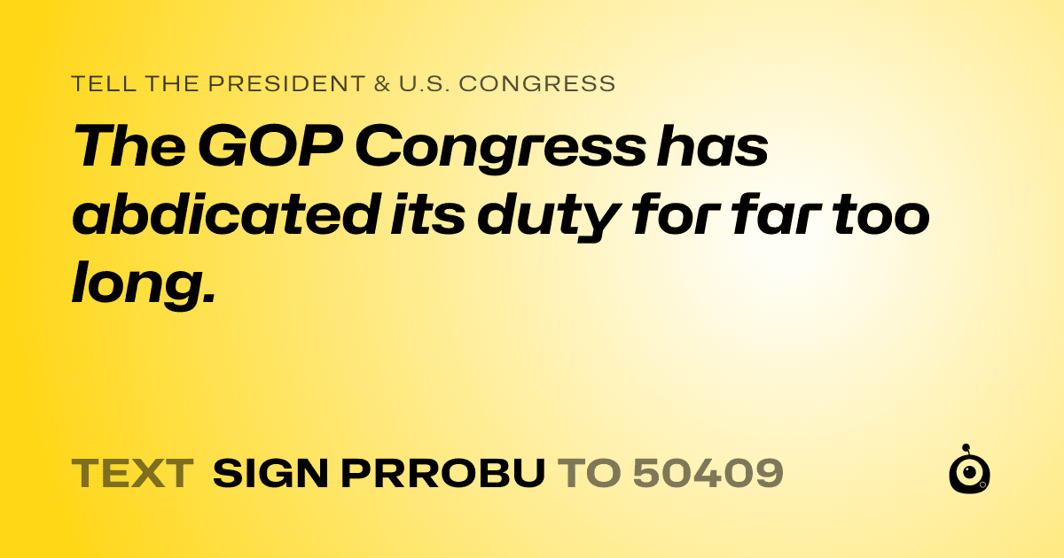 A shareable card that reads "tell the President & U.S. Congress: The GOP Congress has abdicated its duty for far too long." followed by "text sign PRROBU to 50409"