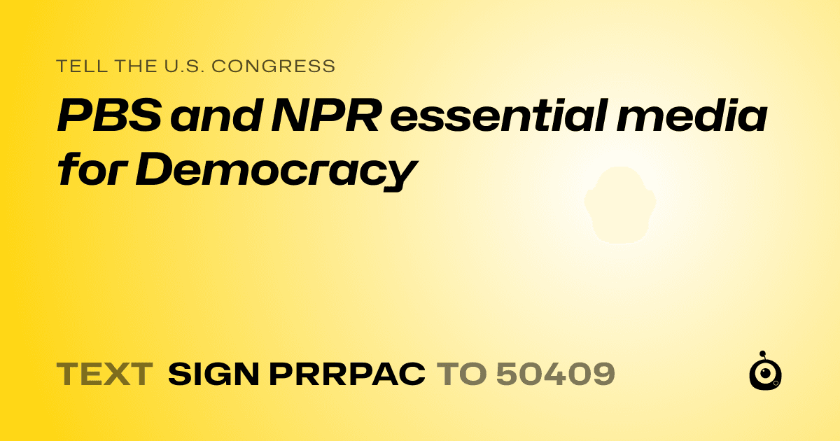 A shareable card that reads "tell the U.S. Congress: PBS and NPR essential media for Democracy" followed by "text sign PRRPAC to 50409"