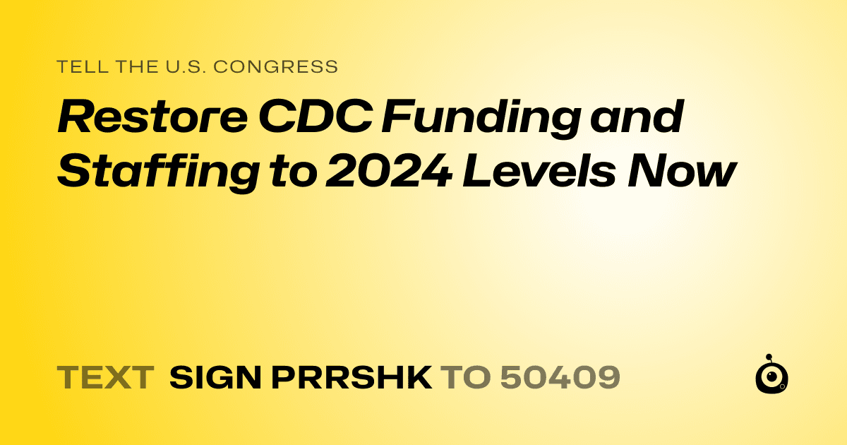 A shareable card that reads "tell the U.S. Congress: Restore CDC Funding and Staffing to 2024 Levels Now" followed by "text sign PRRSHK to 50409"