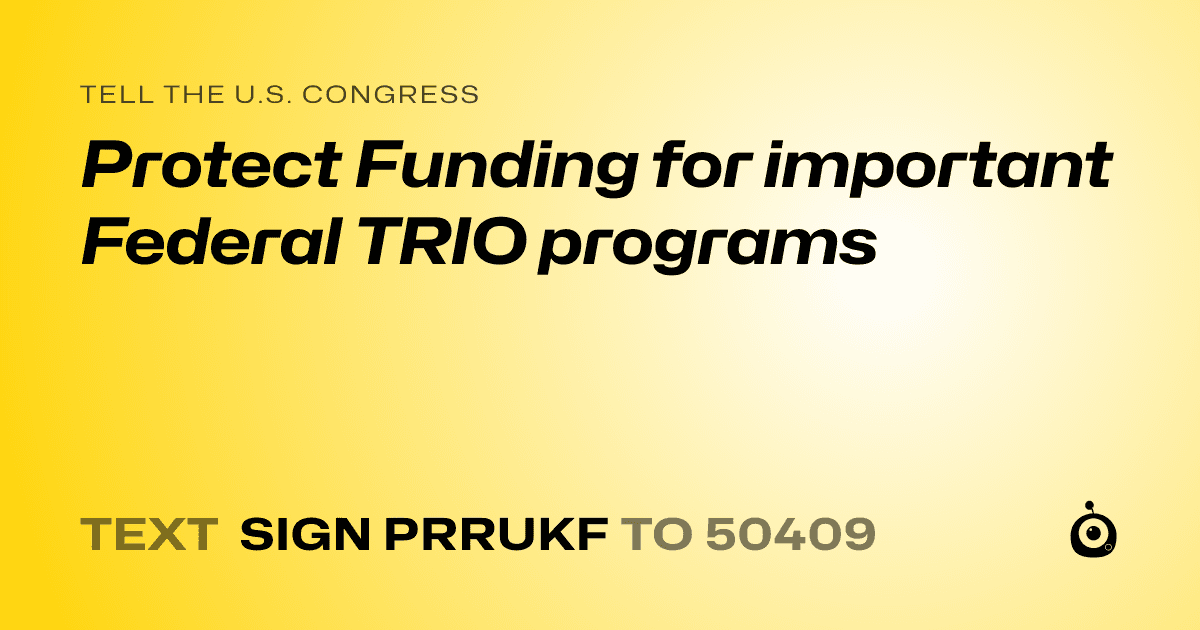 A shareable card that reads "tell the U.S. Congress: Protect Funding for important Federal TRIO programs" followed by "text sign PRRUKF to 50409"