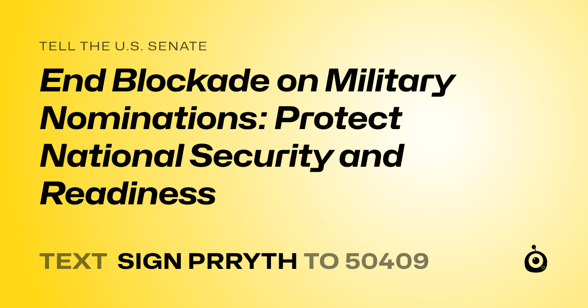 A shareable card that reads "tell the U.S. Senate: End Blockade on Military Nominations: Protect National Security and Readiness" followed by "text sign PRRYTH to 50409"