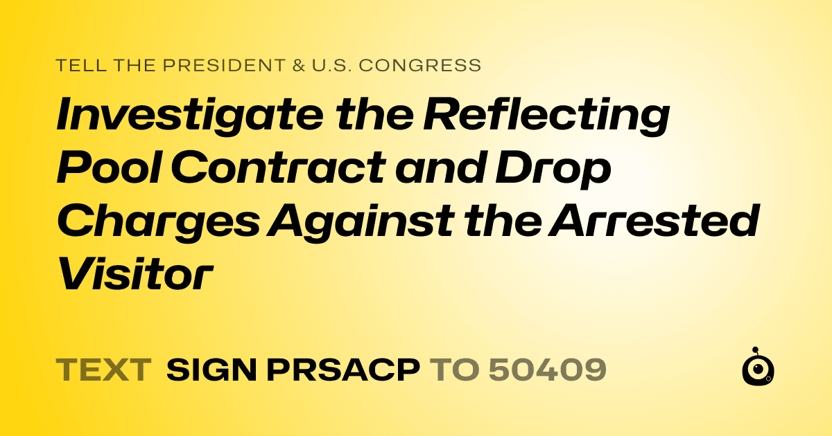 A shareable card that reads "tell the President & U.S. Congress: Investigate the Reflecting Pool Contract and Drop Charges Against the Arrested Visitor" followed by "text sign PRSACP to 50409"