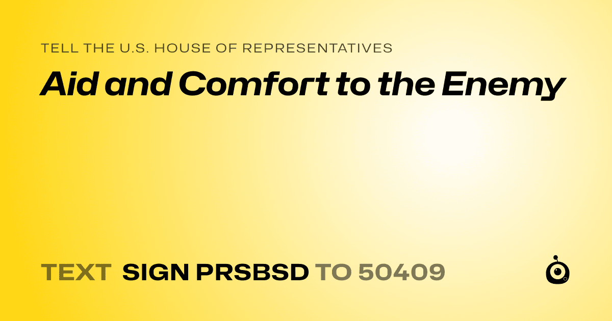 A shareable card that reads "tell the U.S. House of Representatives: Aid and Comfort to the Enemy" followed by "text sign PRSBSD to 50409"