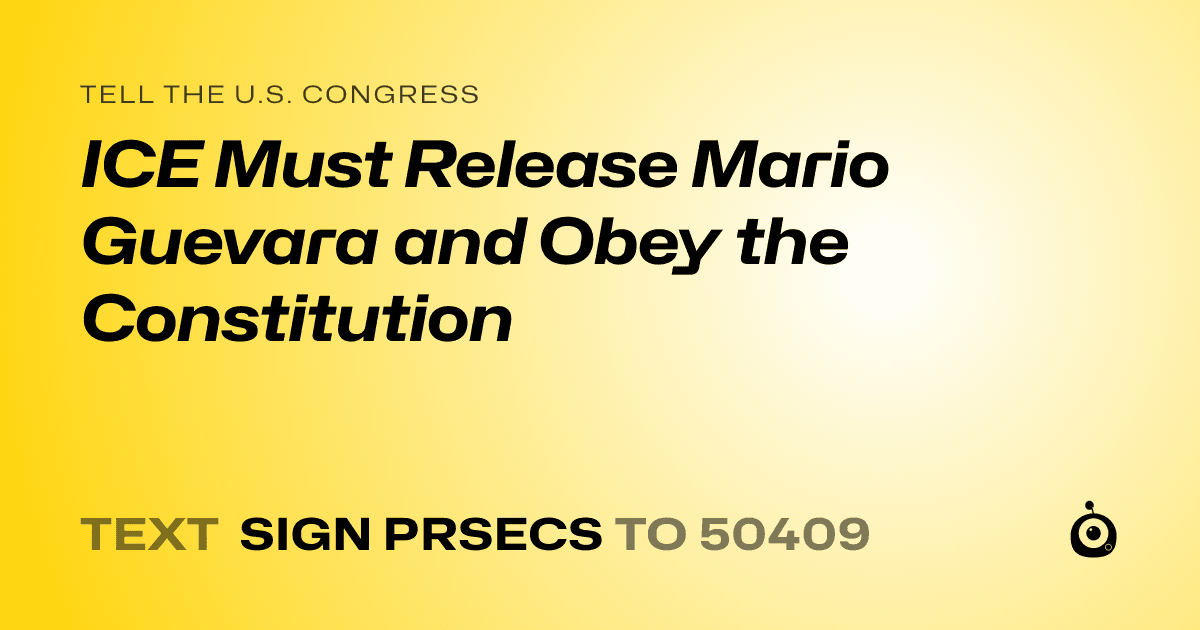 A shareable card that reads "tell the U.S. Congress: ICE Must Release Mario Guevara and Obey the Constitution" followed by "text sign PRSECS to 50409"