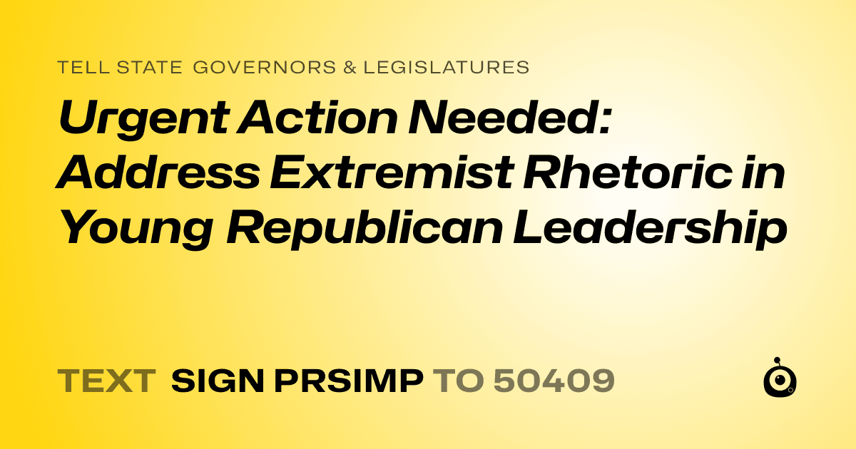 A shareable card that reads "tell State Governors & Legislatures: Urgent Action Needed: Address Extremist Rhetoric in Young Republican Leadership" followed by "text sign PRSIMP to 50409"