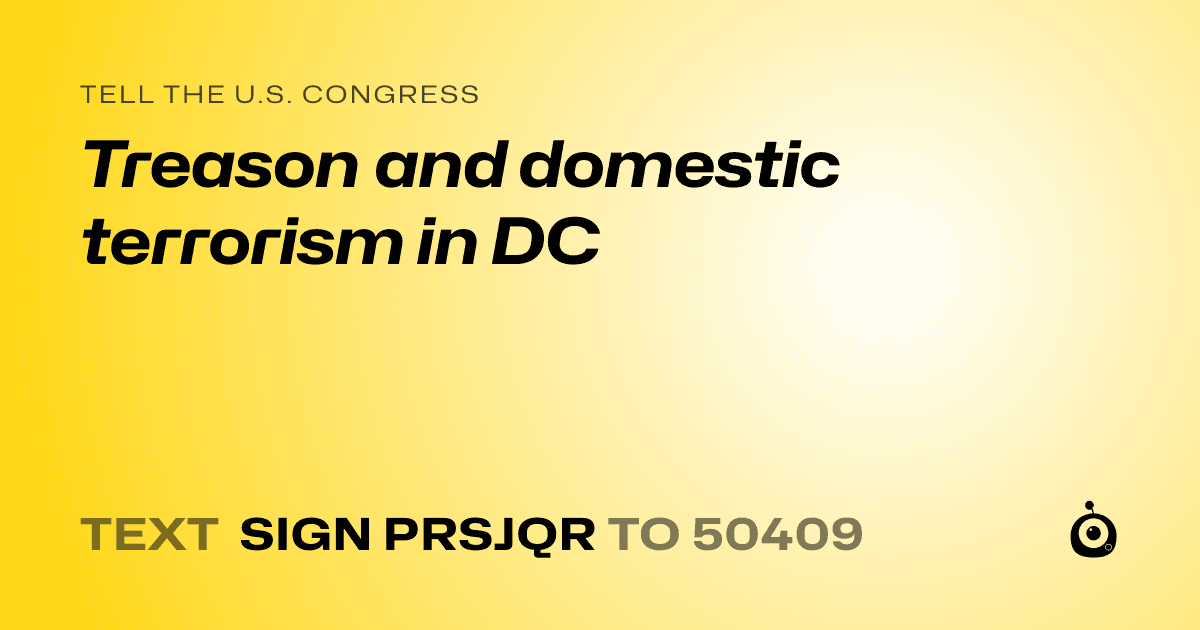 A shareable card that reads "tell the U.S. Congress: Treason and domestic terrorism in DC" followed by "text sign PRSJQR to 50409"