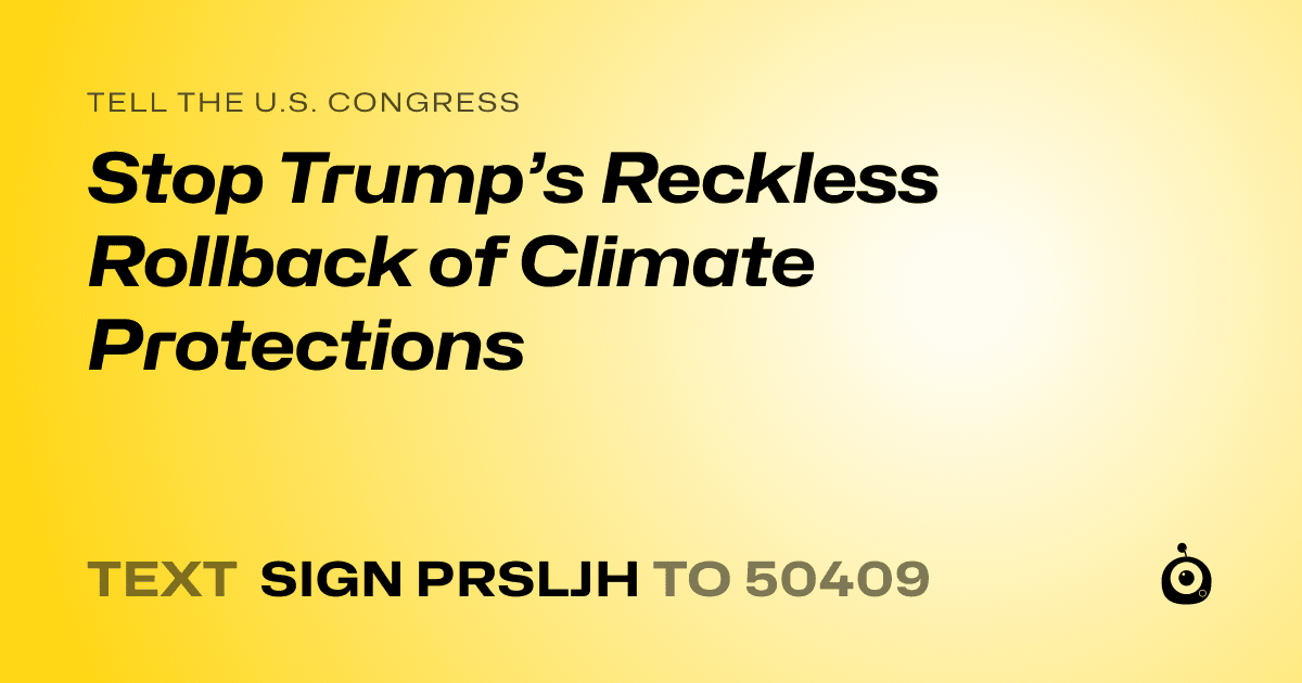 A shareable card that reads "tell the U.S. Congress: Stop Trump’s Reckless Rollback of Climate Protections" followed by "text sign PRSLJH to 50409"