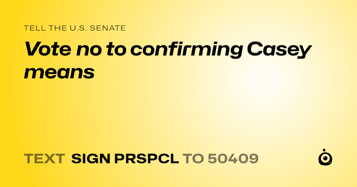 A shareable card that reads "tell the U.S. Senate: Vote no to confirming Casey means" followed by "text sign PRSPCL to 50409"