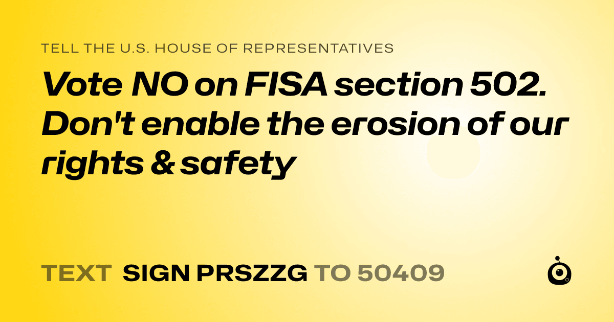 A shareable card that reads "tell the U.S. House of Representatives: Vote NO on FISA section 502. Don't enable the erosion of our rights & safety" followed by "text sign PRSZZG to 50409"