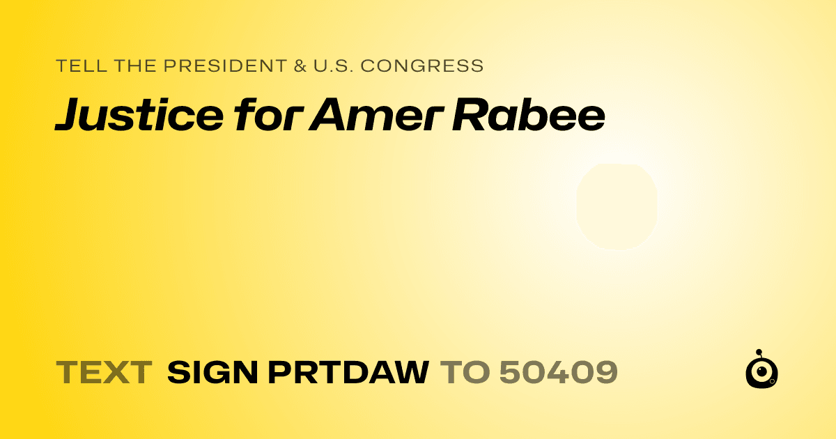 A shareable card that reads "tell the President & U.S. Congress: Justice for Amer Rabee" followed by "text sign PRTDAW to 50409"