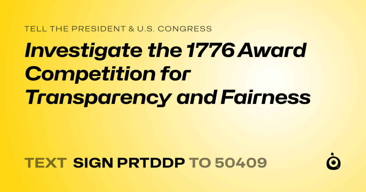 A shareable card that reads "tell the President & U.S. Congress: Investigate the 1776 Award Competition for Transparency and Fairness" followed by "text sign PRTDDP to 50409"