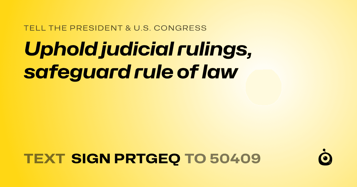 A shareable card that reads "tell the President & U.S. Congress: Uphold judicial rulings, safeguard rule of law" followed by "text sign PRTGEQ to 50409"