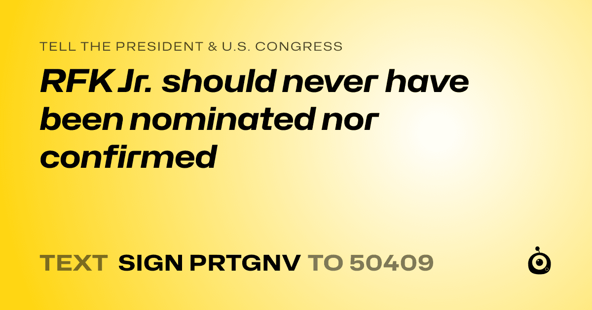 A shareable card that reads "tell the President & U.S. Congress: RFK Jr. should never have been nominated nor confirmed" followed by "text sign PRTGNV to 50409"