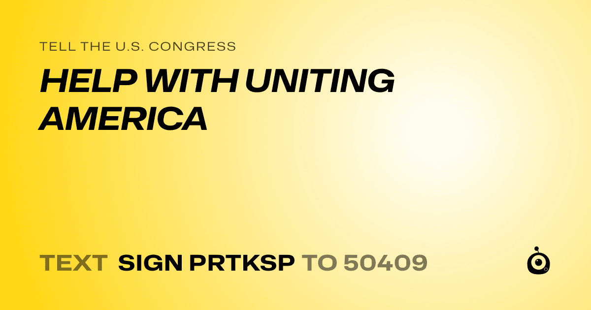 A shareable card that reads "tell the U.S. Congress: HELP WITH UNITING AMERICA" followed by "text sign PRTKSP to 50409"
