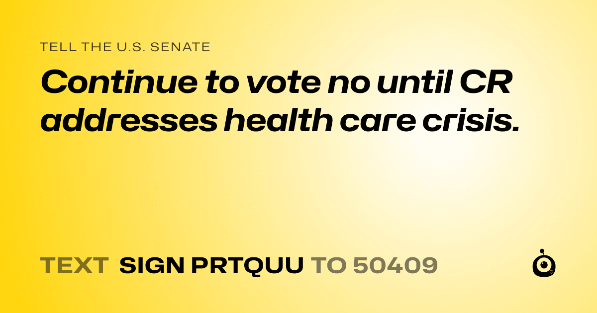 A shareable card that reads "tell the U.S. Senate: Continue to vote no until CR addresses health care crisis." followed by "text sign PRTQUU to 50409"