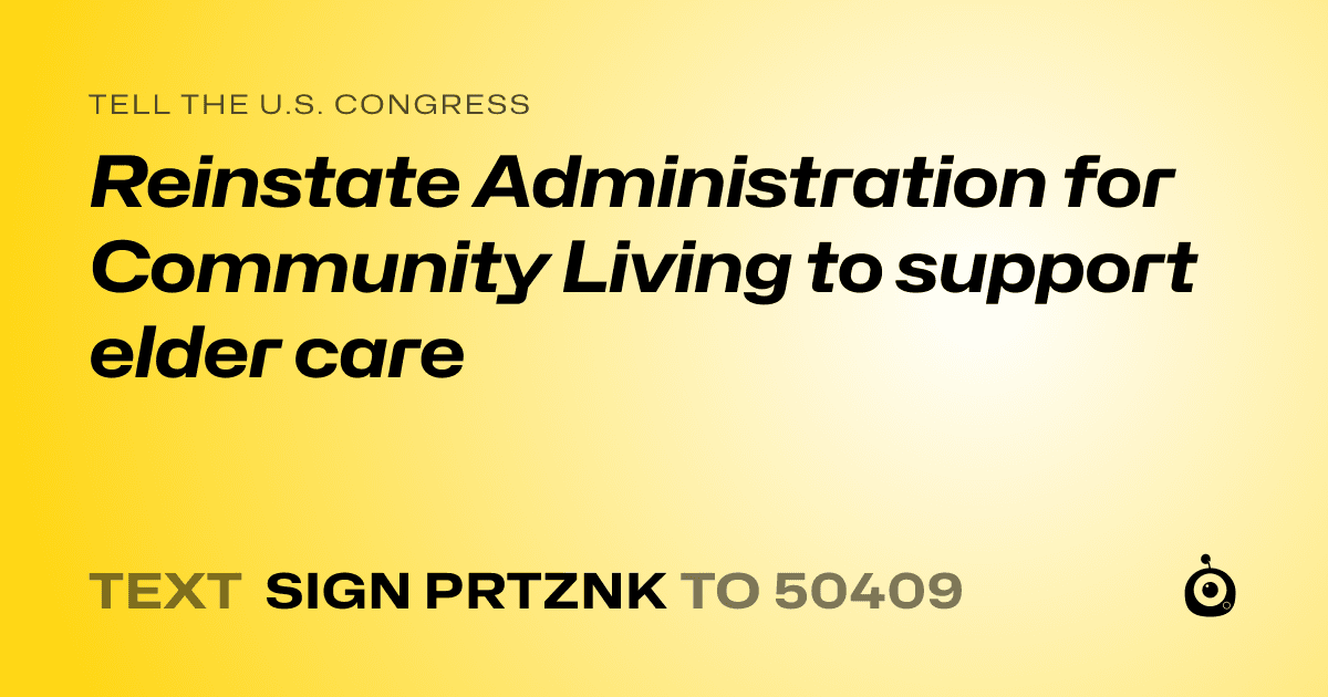 A shareable card that reads "tell the U.S. Congress: Reinstate Administration for Community Living to support elder care" followed by "text sign PRTZNK to 50409"