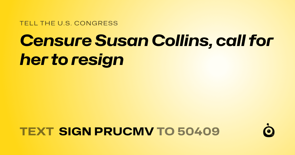 A shareable card that reads "tell the U.S. Congress: Censure Susan Collins, call for her to resign" followed by "text sign PRUCMV to 50409"