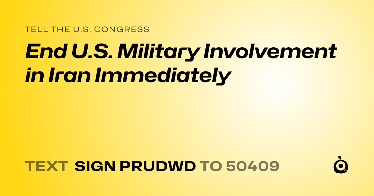 A shareable card that reads "tell the U.S. Congress: End U.S. Military Involvement in Iran Immediately" followed by "text sign PRUDWD to 50409"