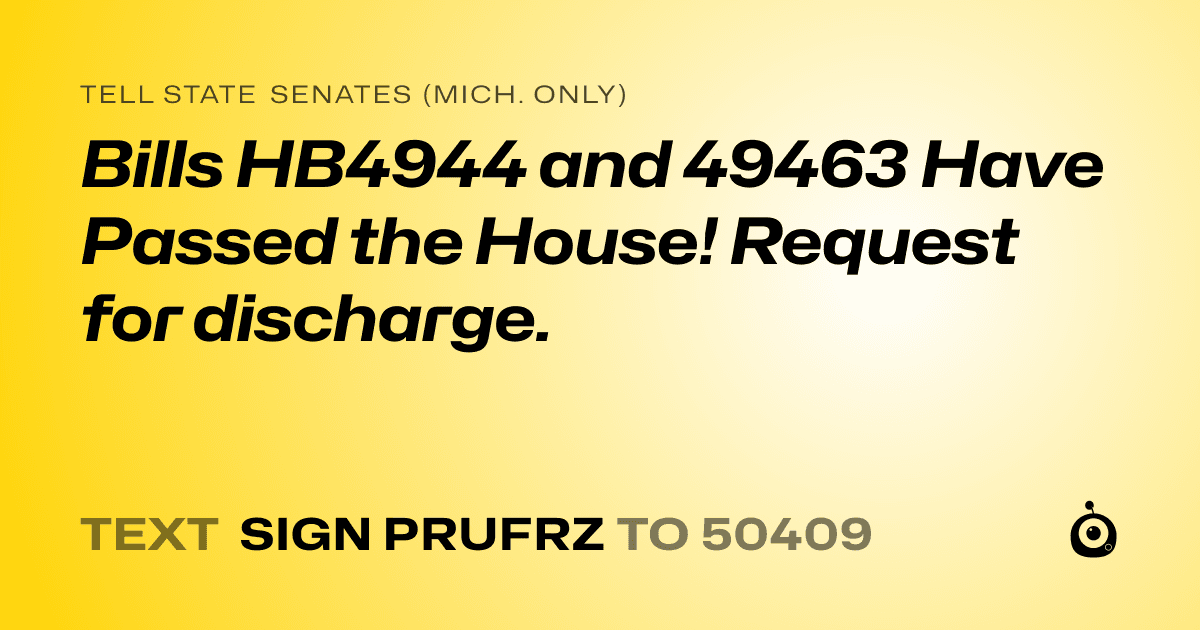 A shareable card that reads "tell State Senates (Mich. only): Bills HB4944 and 49463 Have Passed the House!  Request for discharge." followed by "text sign PRUFRZ to 50409"