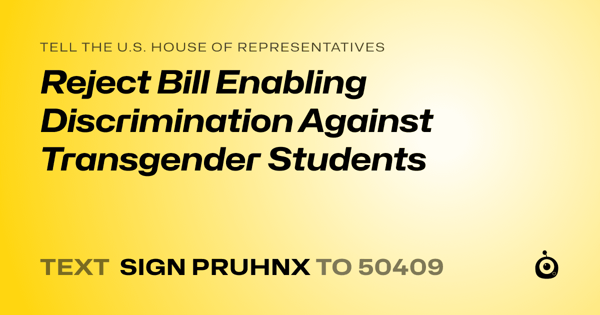 A shareable card that reads "tell the U.S. House of Representatives: Reject Bill Enabling Discrimination Against Transgender Students" followed by "text sign PRUHNX to 50409"