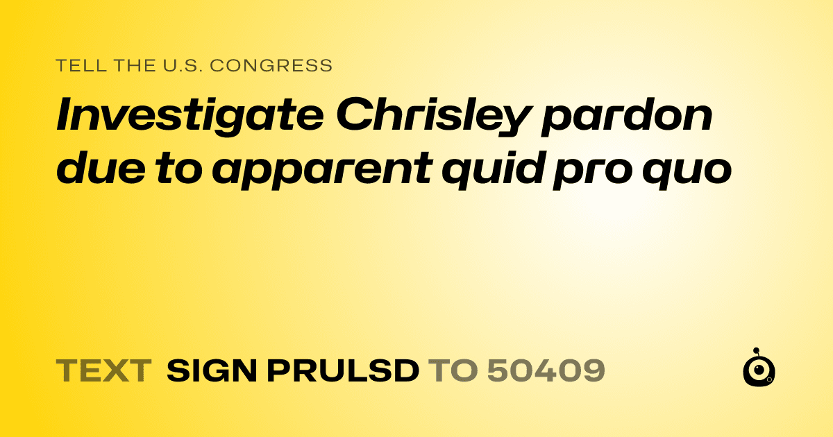 A shareable card that reads "tell the U.S. Congress: Investigate Chrisley pardon due to apparent quid pro quo" followed by "text sign PRULSD to 50409"