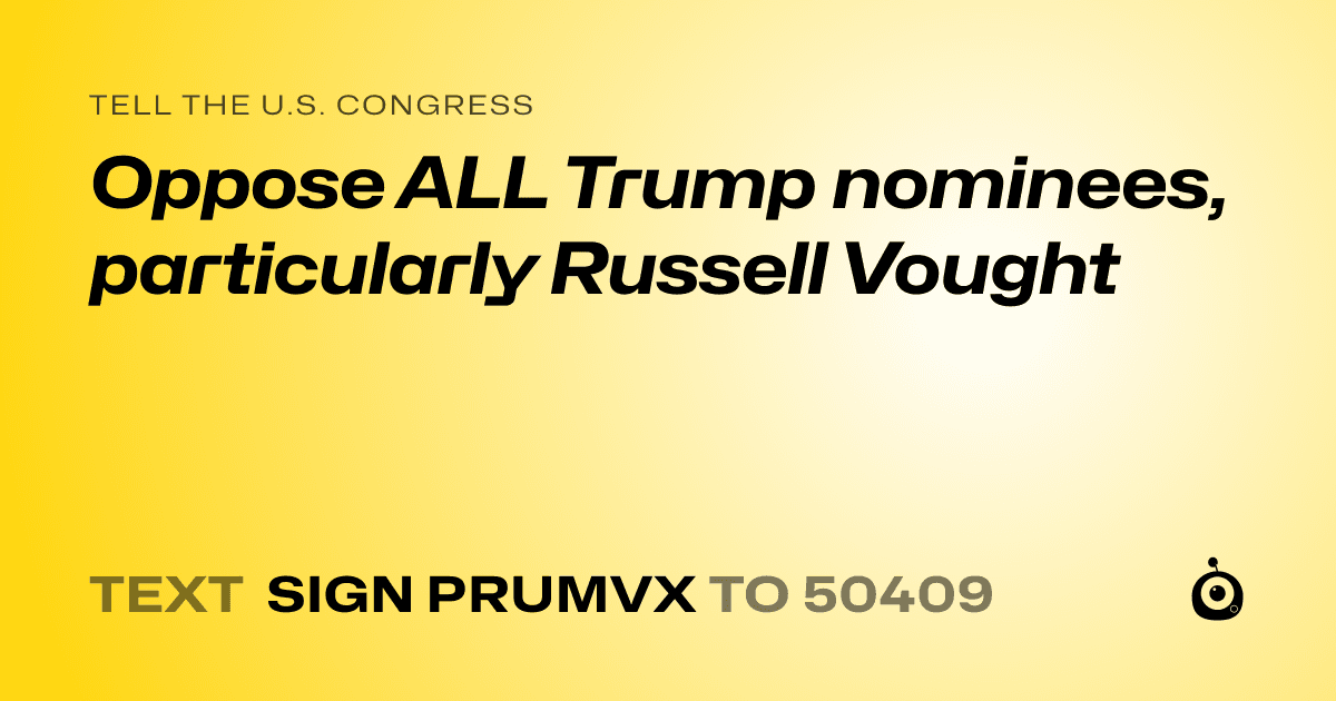 A shareable card that reads "tell the U.S. Congress: Oppose ALL Trump nominees, particularly Russell Vought" followed by "text sign PRUMVX to 50409"