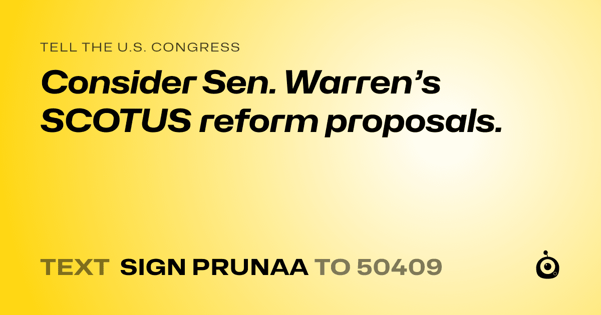 A shareable card that reads "tell the U.S. Congress: Consider Sen. Warren’s SCOTUS reform proposals." followed by "text sign PRUNAA to 50409"