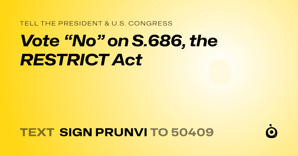 A shareable card that reads "tell the President & U.S. Congress: Vote “No” on S.686, the RESTRICT Act" followed by "text sign PRUNVI to 50409"