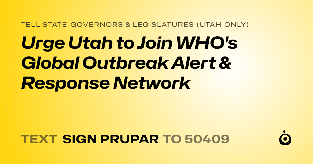A shareable card that reads "tell State Governors & Legislatures (Utah only): Urge Utah to Join WHO's Global Outbreak Alert & Response Network" followed by "text sign PRUPAR to 50409"