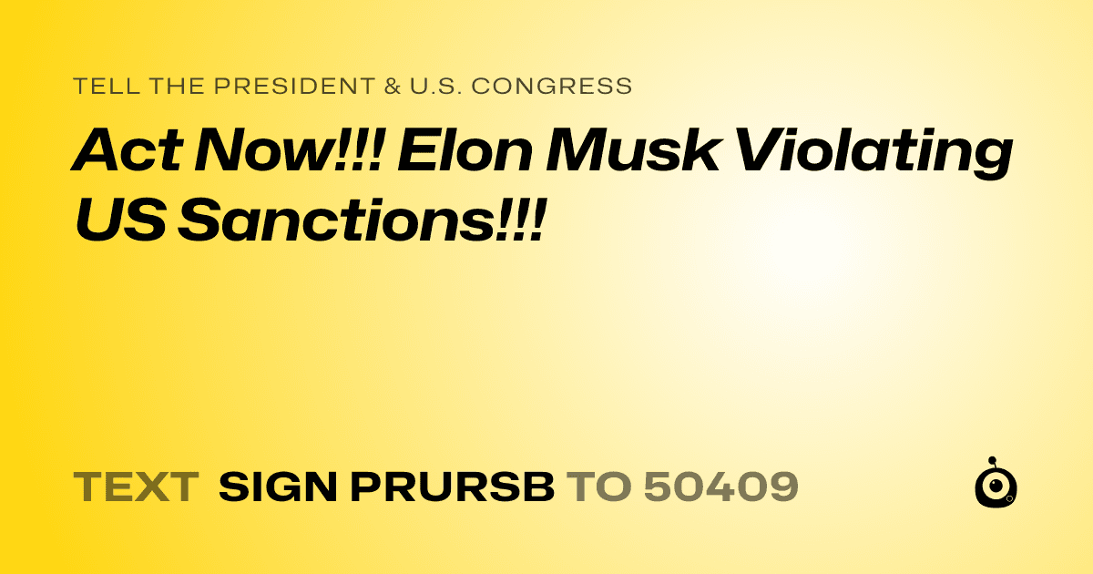 A shareable card that reads "tell the President & U.S. Congress: Act Now!!! Elon Musk Violating US Sanctions!!!" followed by "text sign PRURSB to 50409"