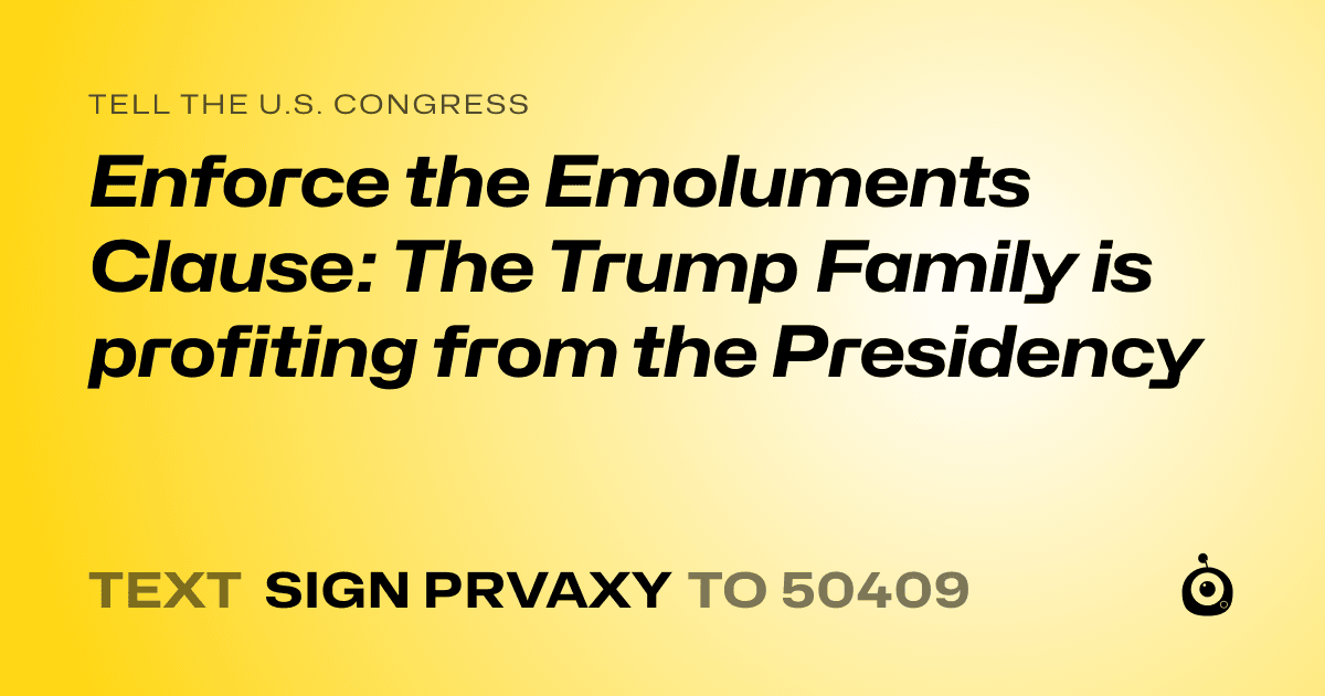 A shareable card that reads "tell the U.S. Congress: Enforce the Emoluments Clause: The Trump Family is profiting from the Presidency" followed by "text sign PRVAXY to 50409"