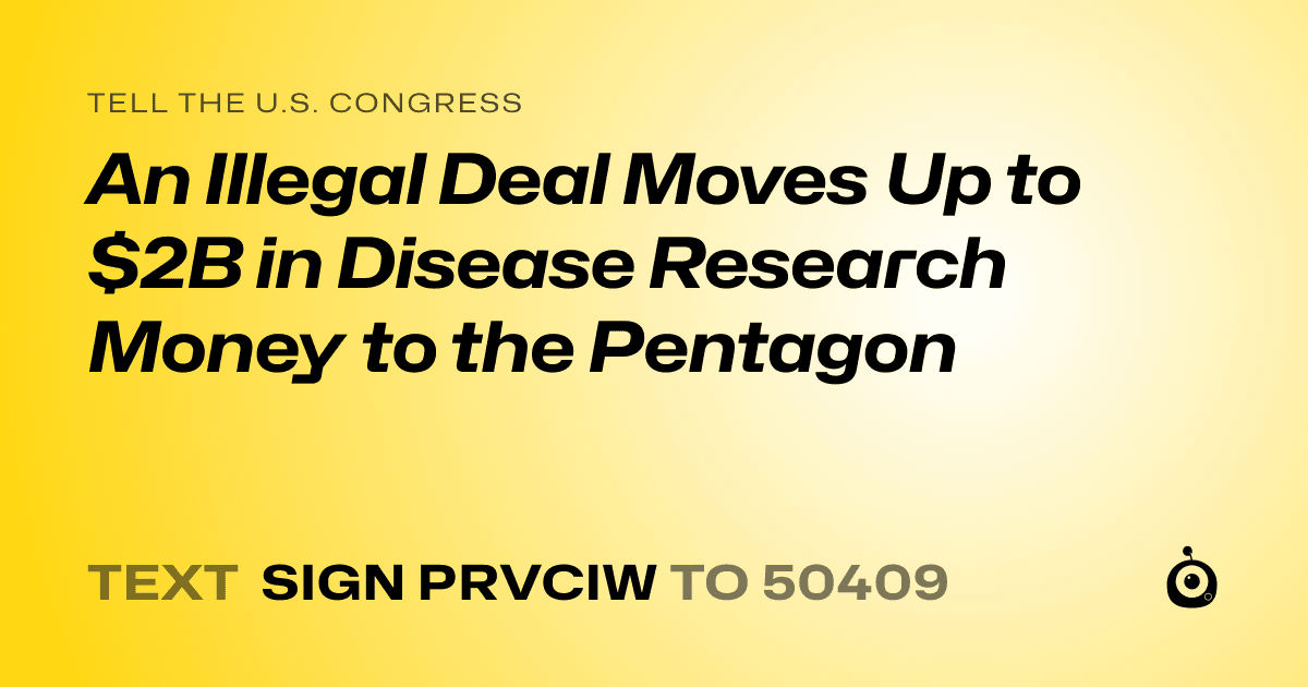 A shareable card that reads "tell the U.S. Congress: An Illegal Deal Moves Up to $2B in Disease Research Money to the Pentagon" followed by "text sign PRVCIW to 50409"
