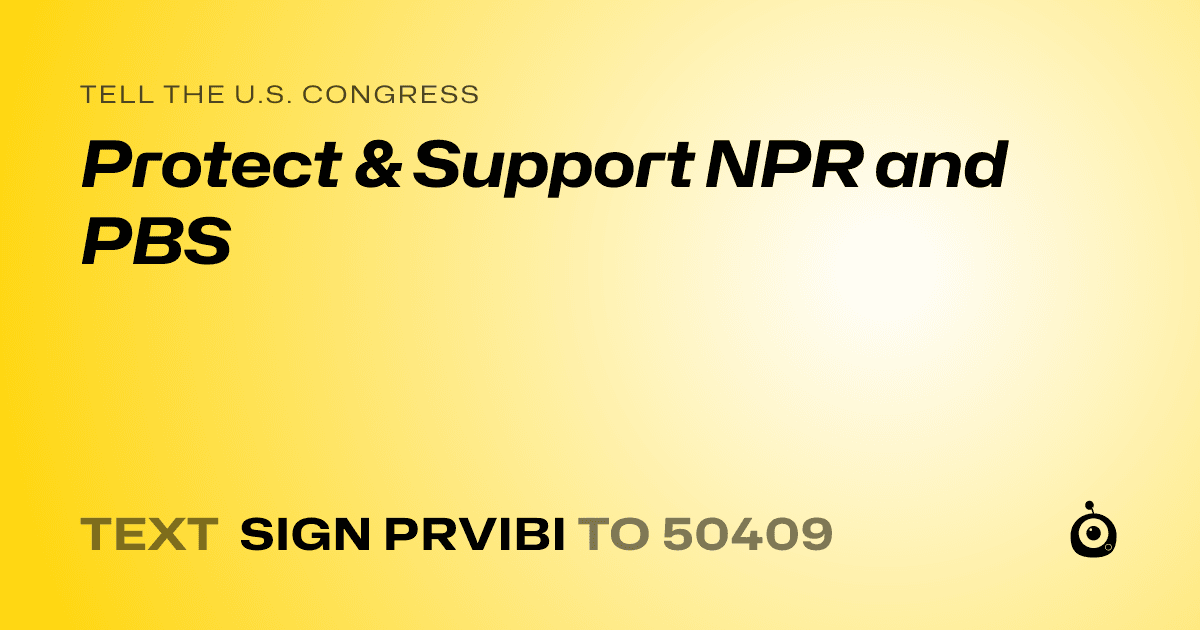 A shareable card that reads "tell the U.S. Congress: Protect & Support NPR and PBS" followed by "text sign PRVIBI to 50409"