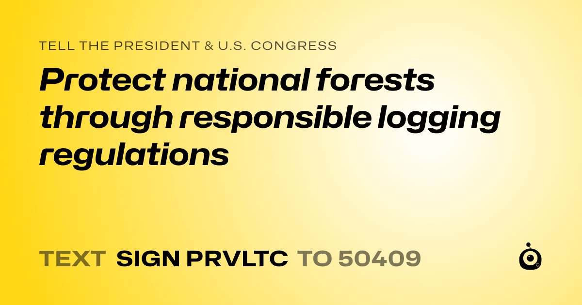 A shareable card that reads "tell the President & U.S. Congress: Protect national forests through responsible logging regulations" followed by "text sign PRVLTC to 50409"