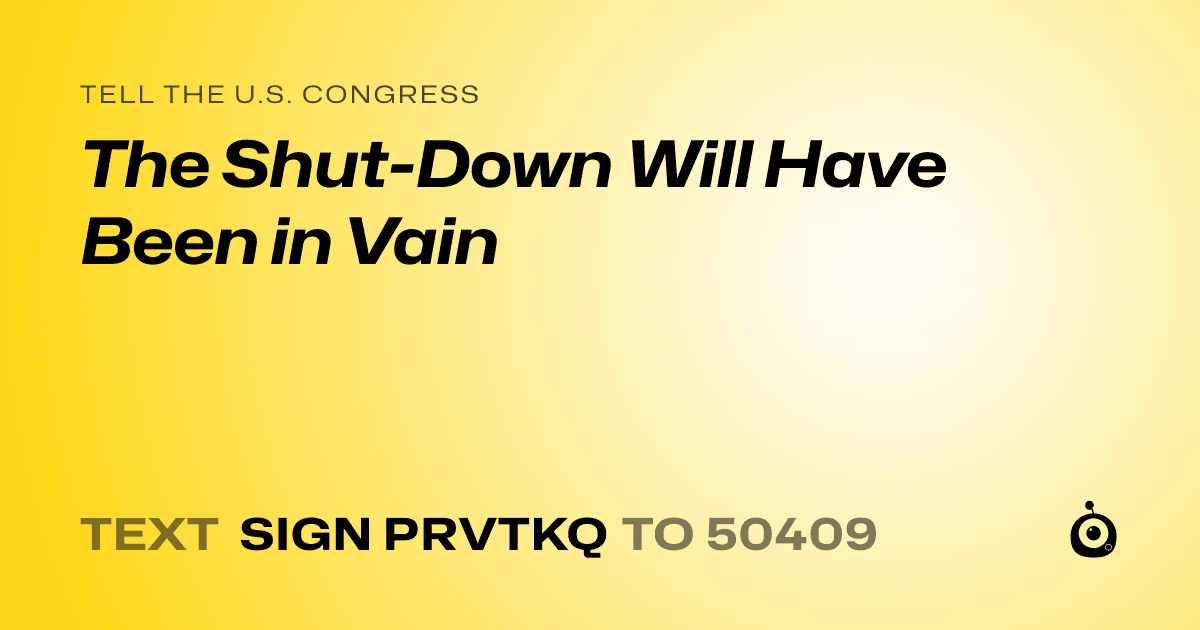 A shareable card that reads "tell the U.S. Congress: The Shut-Down Will Have Been in Vain" followed by "text sign PRVTKQ to 50409"