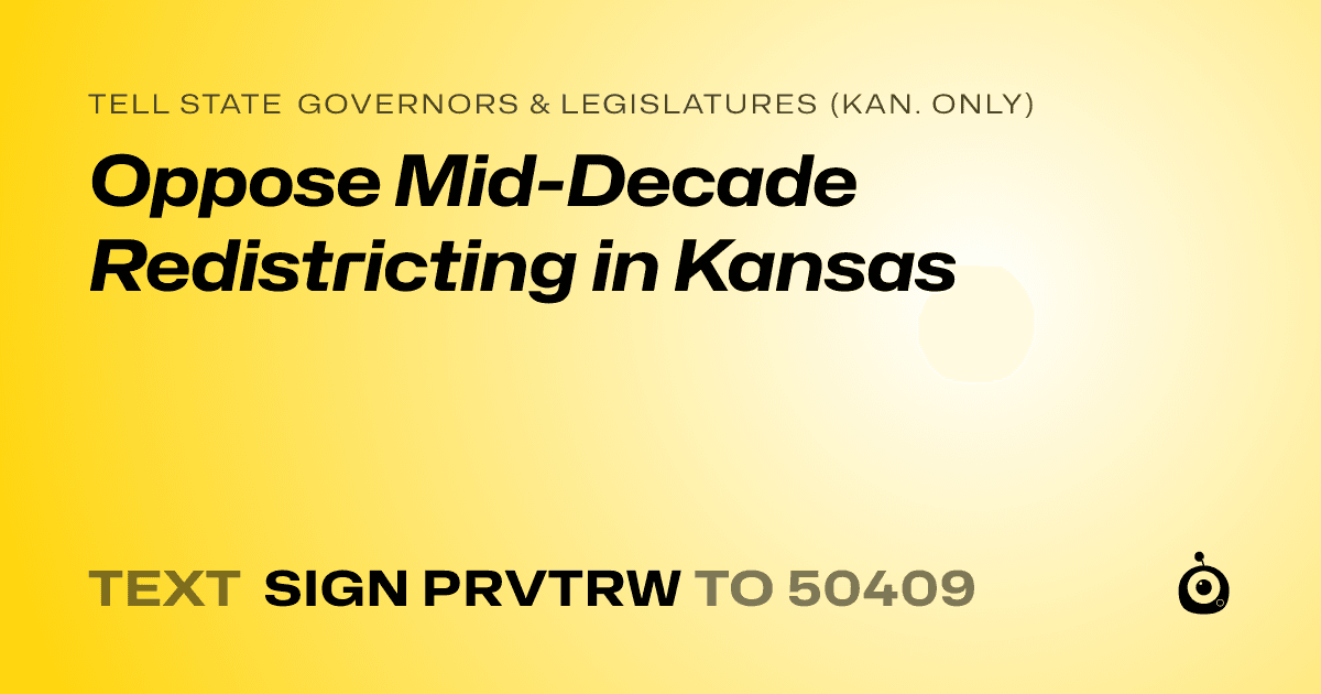 A shareable card that reads "tell State Governors & Legislatures (Kan. only): Oppose Mid-Decade Redistricting in Kansas" followed by "text sign PRVTRW to 50409"