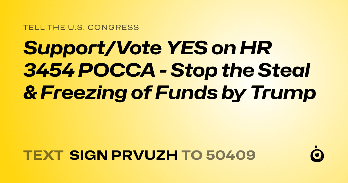 A shareable card that reads "tell the U.S. Congress: Support/Vote YES on HR 3454 POCCA - Stop the Steal & Freezing of Funds by Trump" followed by "text sign PRVUZH to 50409"