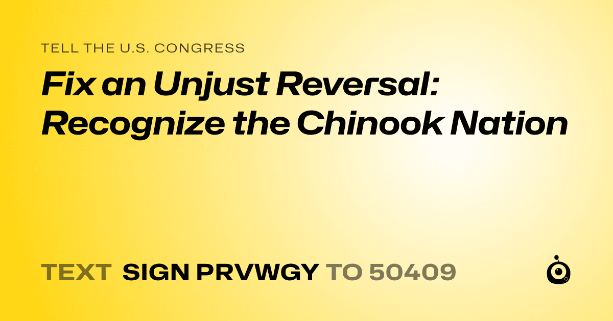 A shareable card that reads "tell the U.S. Congress: Fix an Unjust Reversal: Recognize the Chinook Nation" followed by "text sign PRVWGY to 50409"