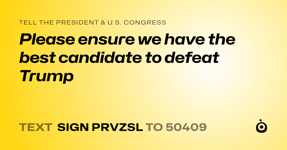 A shareable card that reads "tell the President & U.S. Congress: Please ensure we have the best candidate to defeat Trump" followed by "text sign PRVZSL to 50409"