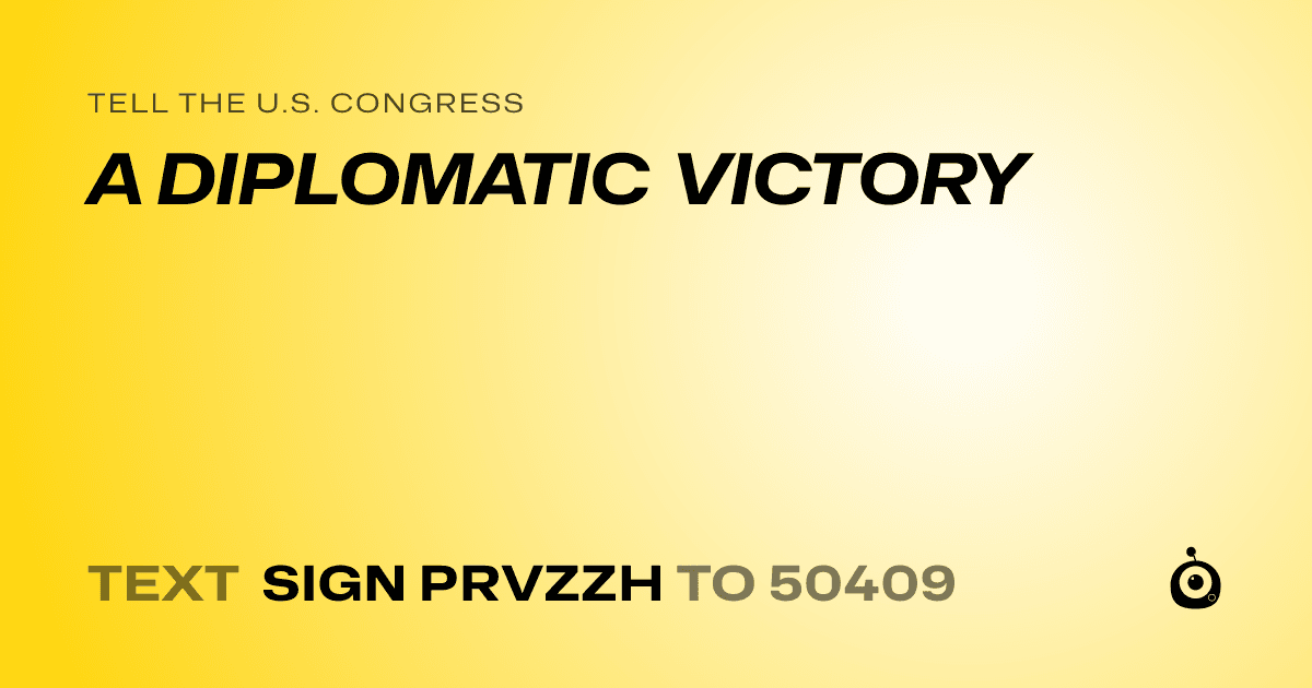 A shareable card that reads "tell the U.S. Congress: A DIPLOMATIC VICTORY" followed by "text sign PRVZZH to 50409"