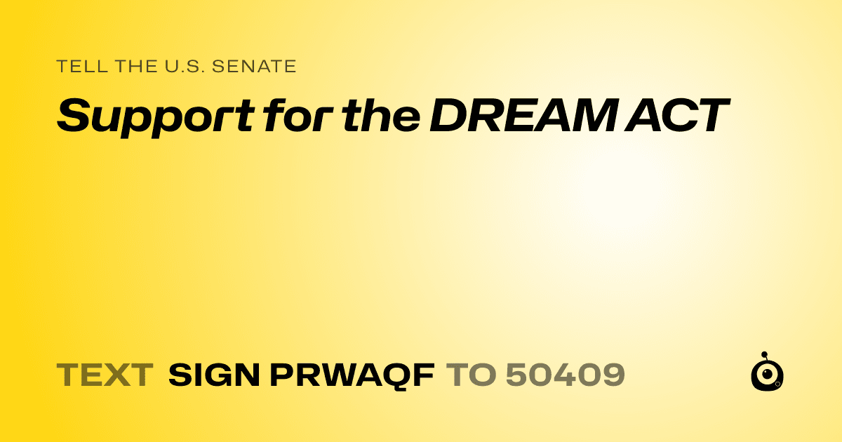 A shareable card that reads "tell the U.S. Senate: Support for the DREAM ACT" followed by "text sign PRWAQF to 50409"