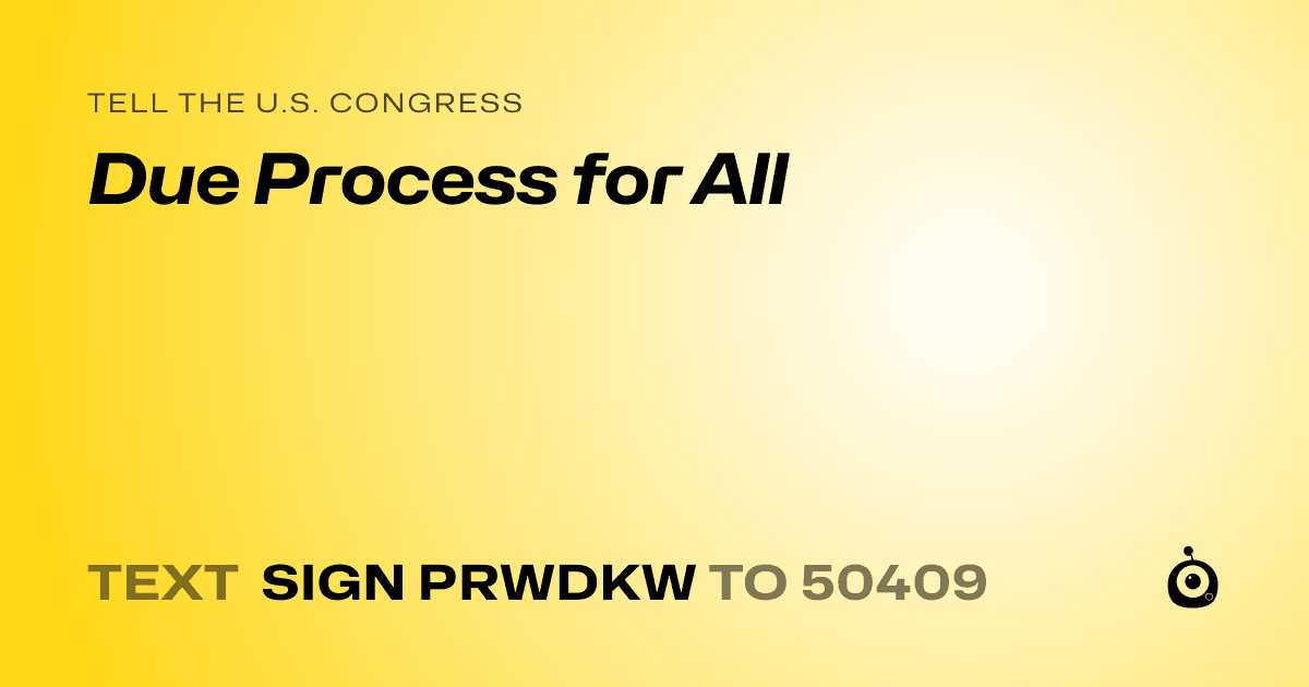 A shareable card that reads "tell the U.S. Congress: Due Process for All" followed by "text sign PRWDKW to 50409"