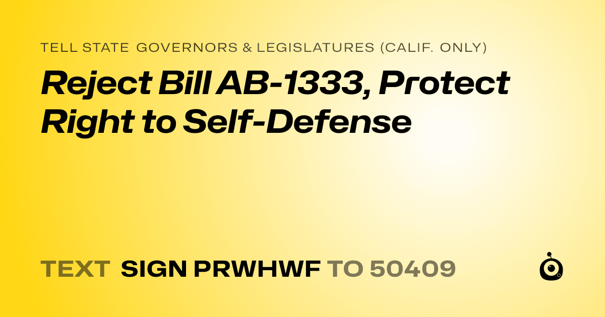 A shareable card that reads "tell State Governors & Legislatures (Calif. only): Reject Bill AB-1333, Protect Right to Self-Defense" followed by "text sign PRWHWF to 50409"